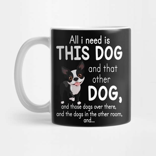 All I Need Is This Boston Terrier Dog And That Other Dog And These Dogs Over There Dogs In The Room by favoritetien16